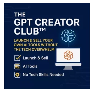 The GPT Creator Club™ – Launch & Sell Your Own AI Tools Without the Tech Overwhelm